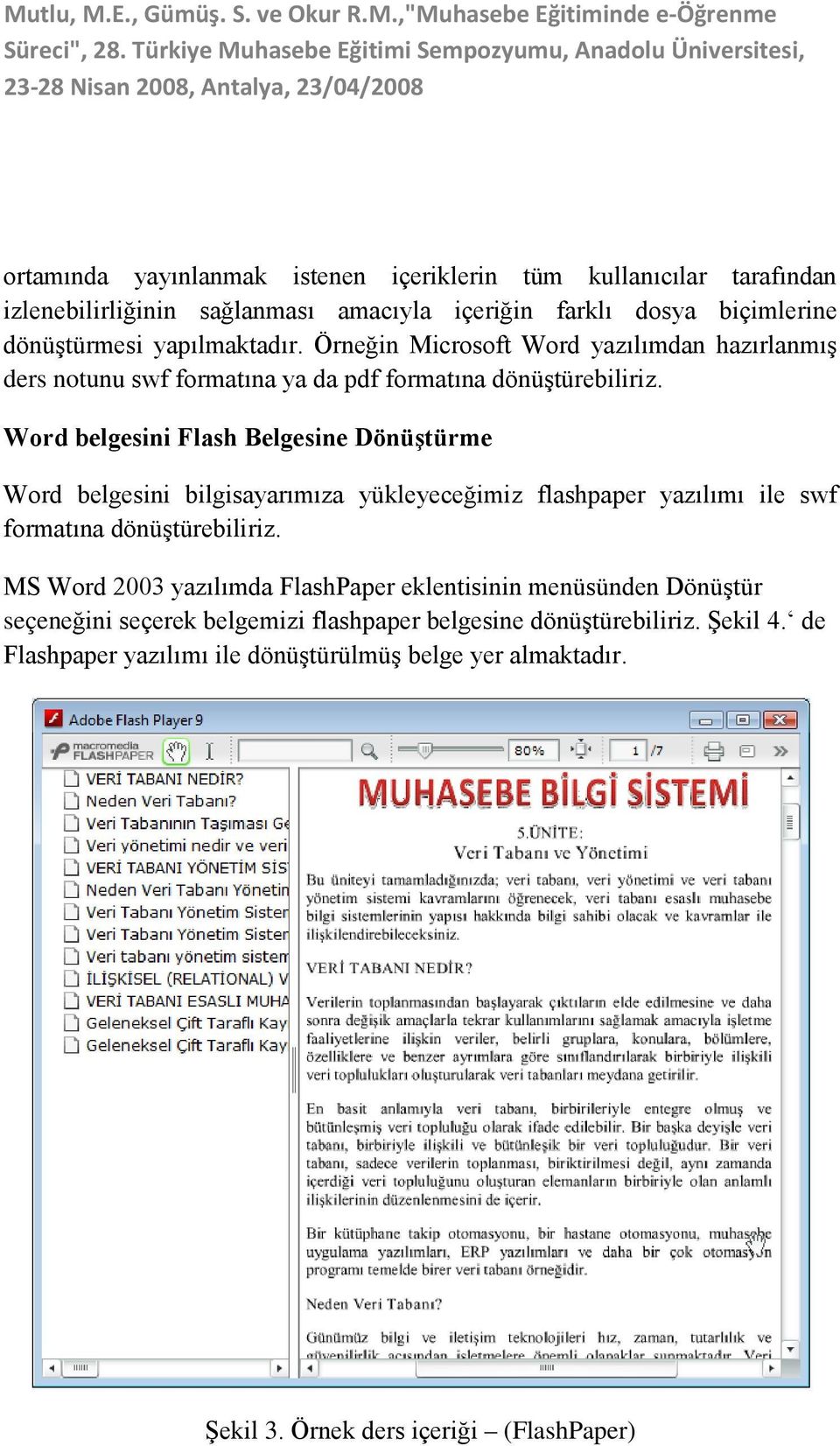 Word belgesini Flash Belgesine Dönüştürme Word belgesini bilgisayarımıza yükleyeceğimiz flashpaper yazılımı ile swf formatına dönüştürebiliriz.