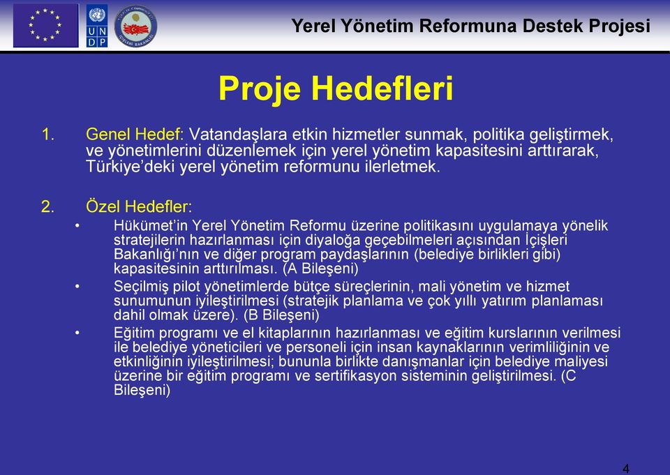 Özel Hedefler: Hükümet in Yerel Yönetim Reformu üzerine politikasını uygulamaya yönelik stratejilerin hazırlanması için diyaloğa geçebilmeleri açısından İçişleri Bakanlığı nın ve diğer program