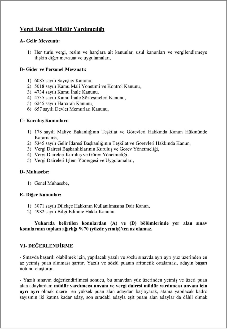 Kanunu, 6) 657 sayılı Devlet Memurları Kanunu, C- KuruluĢ Kanunları: 1) 178 sayılı Maliye Bakanlığının Teşkilat ve Görevleri Hakkında Kanun Hükmünde Kararname, 2) 5345 sayılı Gelir İdaresi