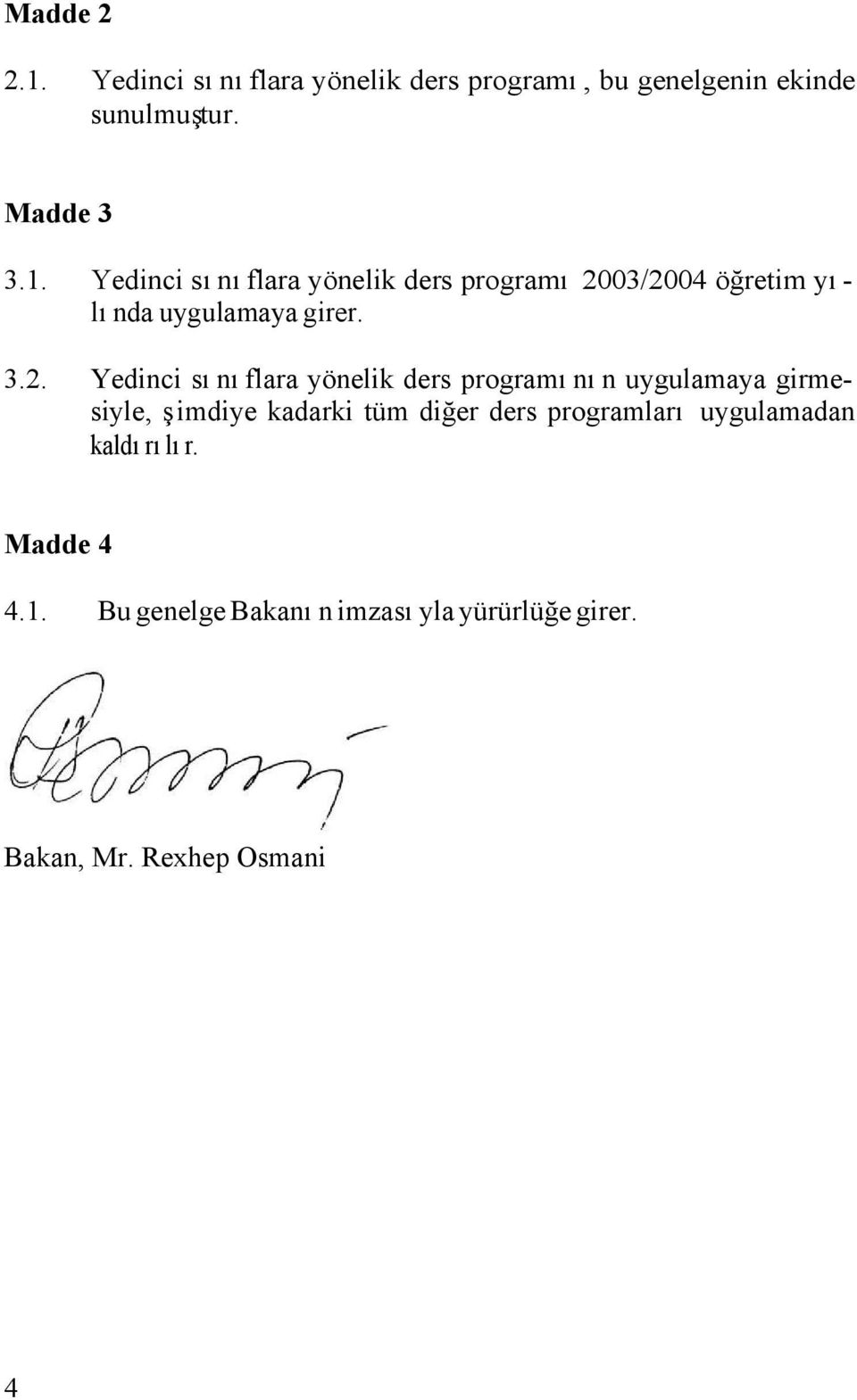 programları uygulamadan kaldırılır. Madde 4 4.1. Bu genelge Bakanın imzasıyla yürürlüğe girer.