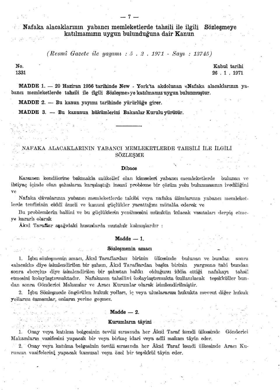 Bu kanun yayımı tarihinde yürürlüğe /girer. MADDE 3. Bu kanunun hükümlerini Bakanlar Kurulu yürütür.