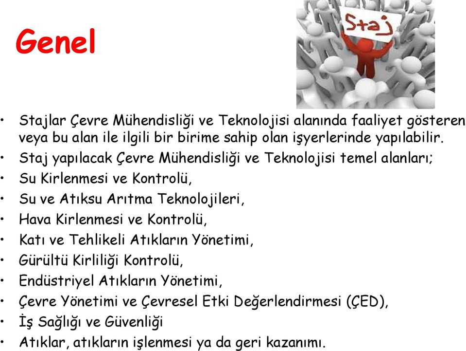 Staj yapılacak Çevre Mühendisliği ve Teknolojisi temel alanları; Su Kirlenmesi ve Kontrolü, Su ve Atıksu Arıtma Teknolojileri, Hava