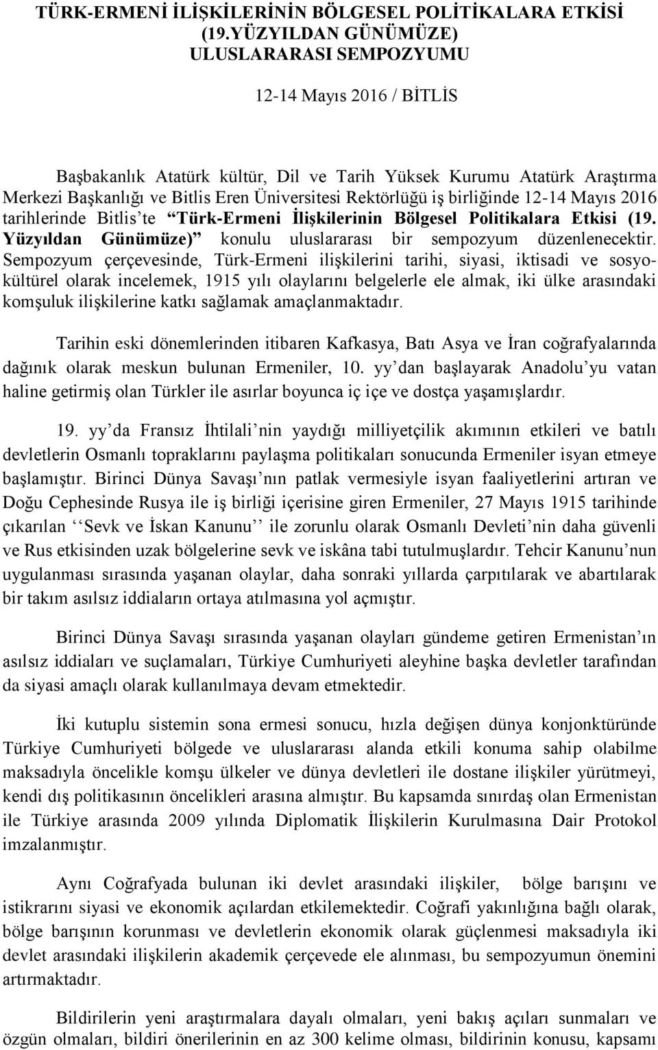 Rektörlüğü iģ birliğinde 12-14 Mayıs 2016 tarihlerinde Bitlis te Türk-Ermeni İlişkilerinin Bölgesel Politikalara Etkisi (19. Yüzyıldan Günümüze) konulu uluslararası bir sempozyum düzenlenecektir.