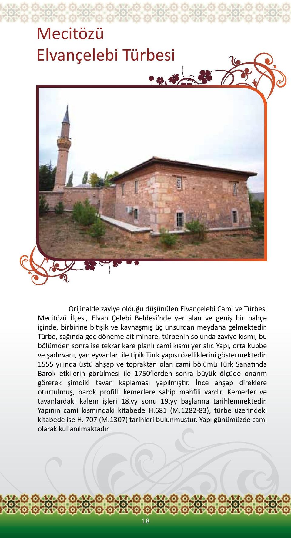 Yapı, orta kubbe ve şadırvanı, yan eyvanları ile tipik Türk yapısı özelliklerini göstermektedir.