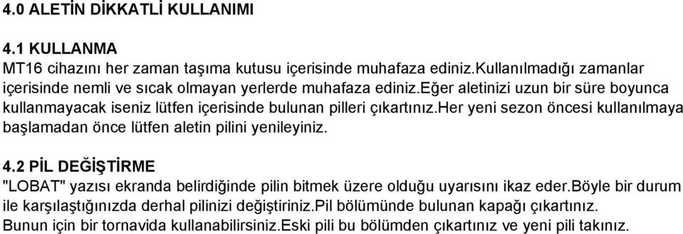 eğer aletinizi uzun bir süre boyunca kullanmayacak iseniz lütfen içerisinde bulunan pilleri çıkartınız.