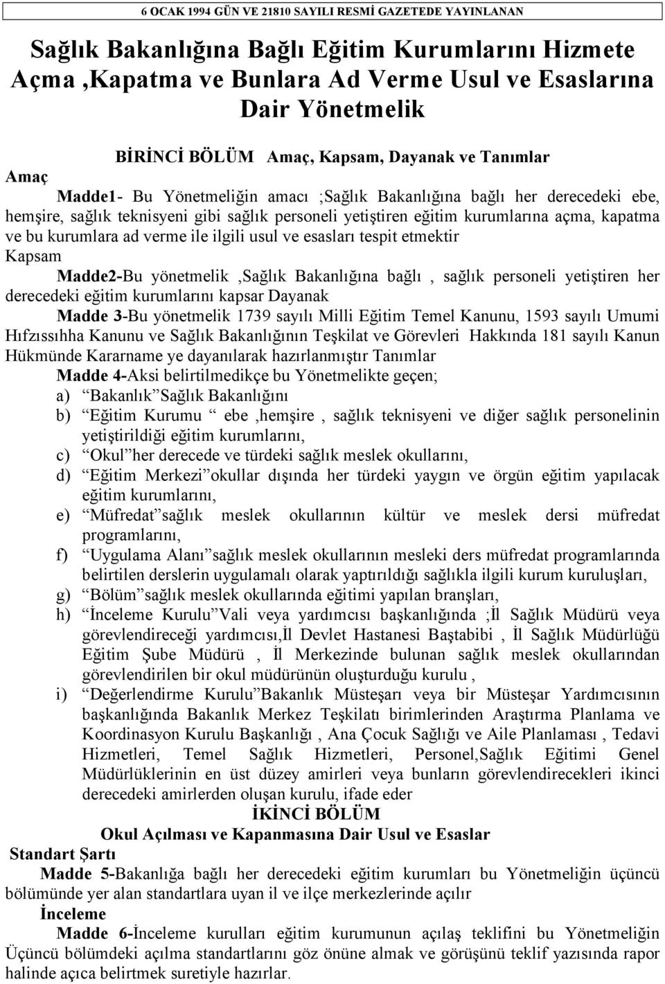 kapatma ve bu kurumlara ad verme ile ilgili usul ve esasları tespit etmektir Kapsam Madde2-Bu yönetmelik,sağlık Bakanlığına bağlı, sağlık personeli yetiştiren her derecedeki eğitim kurumlarını kapsar