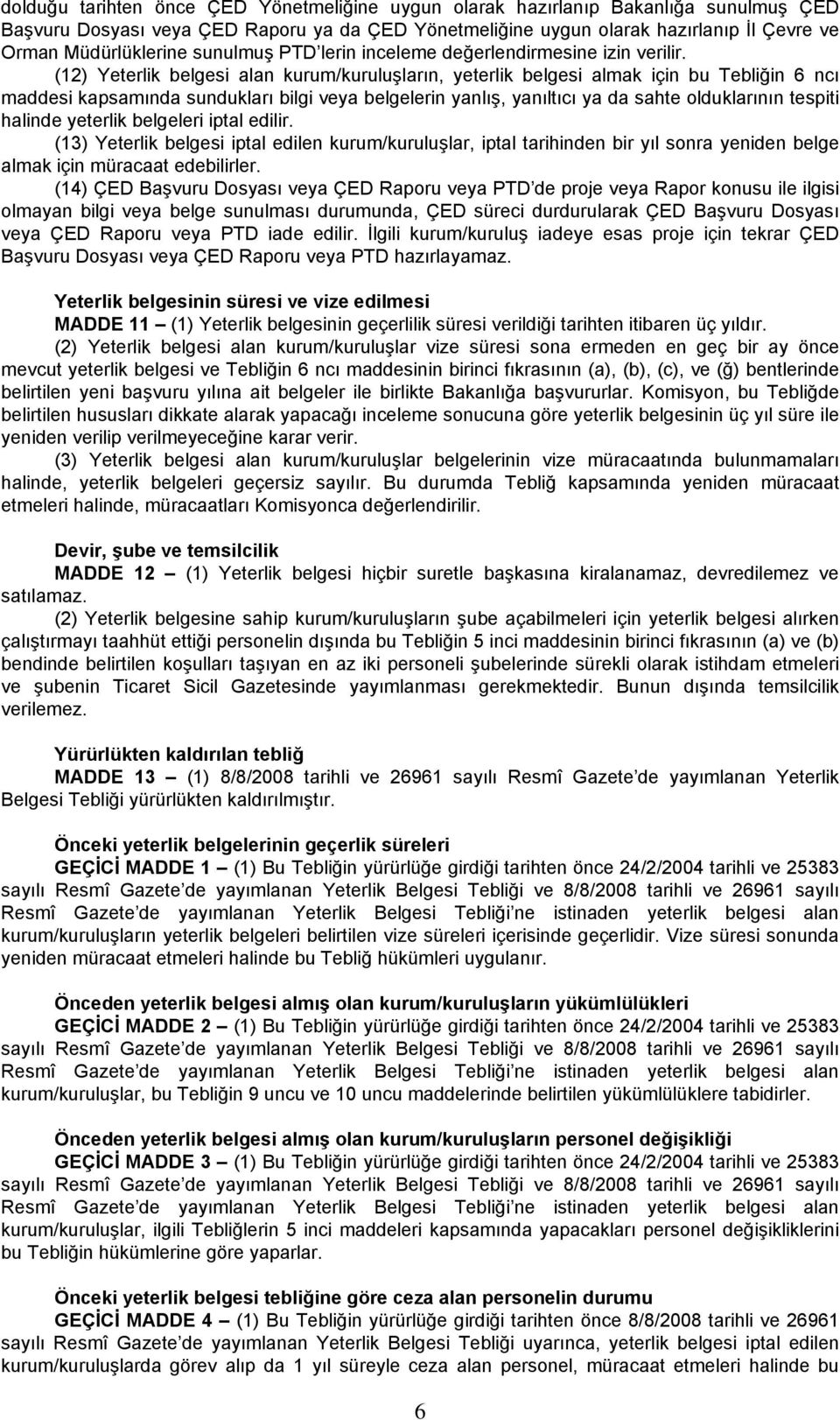 (12) Yeterlik belgesi alan kurum/kuruluşların, yeterlik belgesi almak için bu Tebliğin 6 ncı maddesi kapsamında sundukları bilgi veya belgelerin yanlış, yanıltıcı ya da sahte olduklarının tespiti