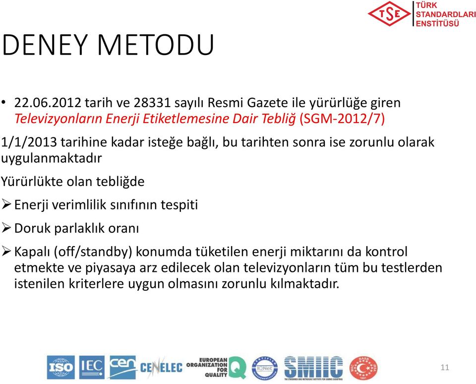 1/1/2013 tarihine kadar isteğe bağlı, bu tarihten sonra ise zorunlu olarak uygulanmaktadır Yürürlükte olan tebliğde Enerji