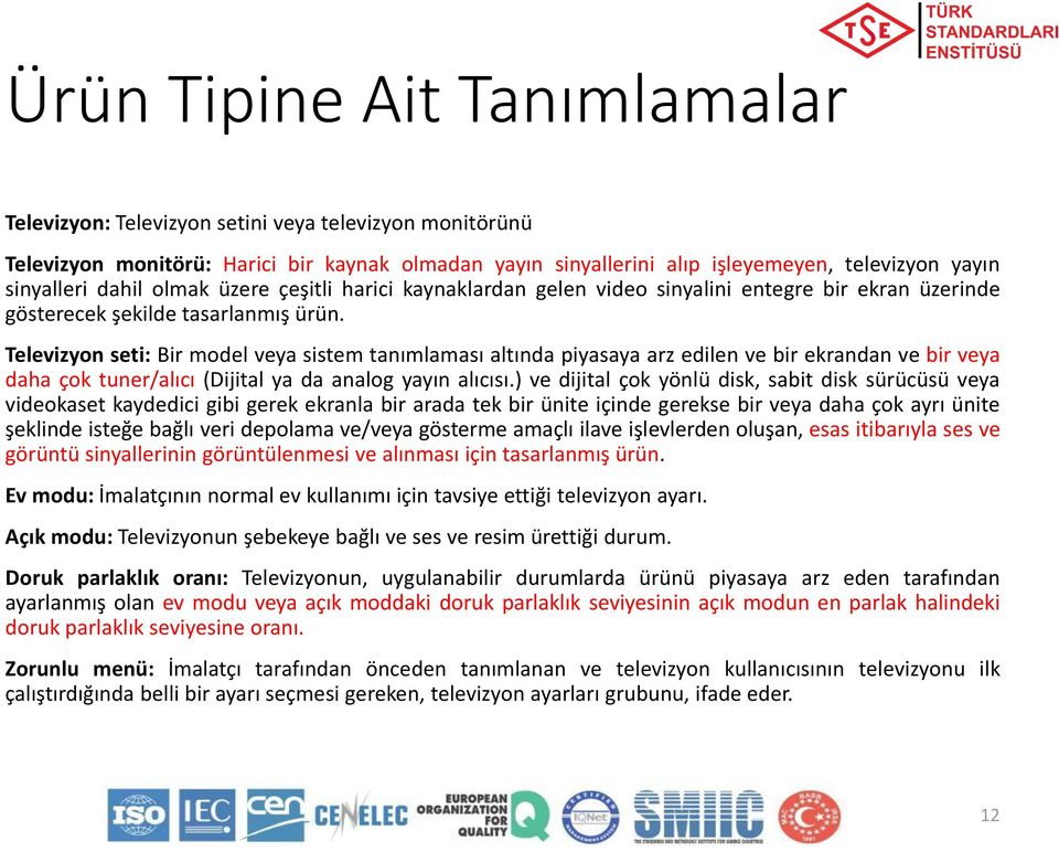 Televizyon seti: Bir model veya sistem tanımlaması altında piyasaya arz edilen ve bir ekrandan ve bir veya daha çok tuner/alıcı (Dijital ya da analog yayın alıcısı.