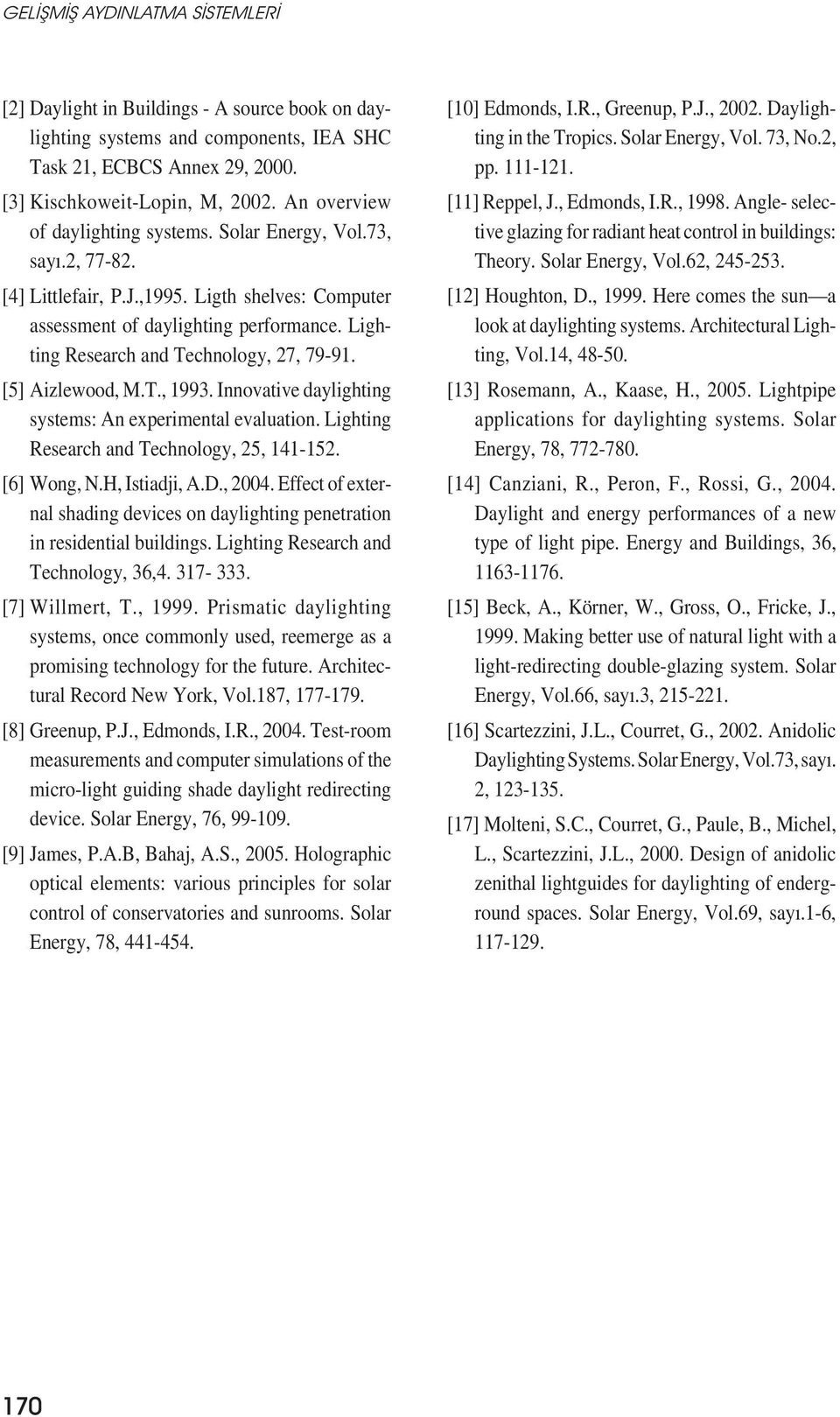Innovative daylighting systems: An experimental evaluation. Lighting Research and Technology, 25, 141-152. [6] Wong, N.H, Istiadji, A.D., 2004.