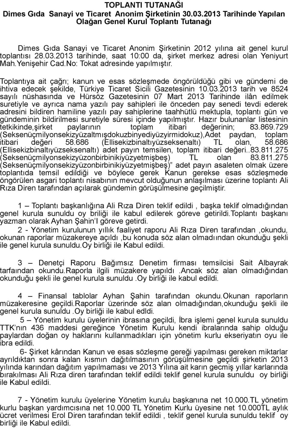 2013 tarihinde, saat 10:00 da, şirket merkez adresi olan Yeniyurt Mah.Yenişehir Cad.No: Tokat adresinde yapılmıştır.