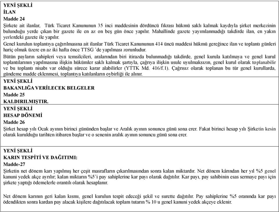 Genel kurulun toplantıya çağırılmasına ait ilanlar Türk Ticaret Kanununun 414 üncü maddesi hükmü gereğince ilan ve toplantı günleri hariç olmak üzere en az iki hafta önce TTSG de yapılması zorunludur.