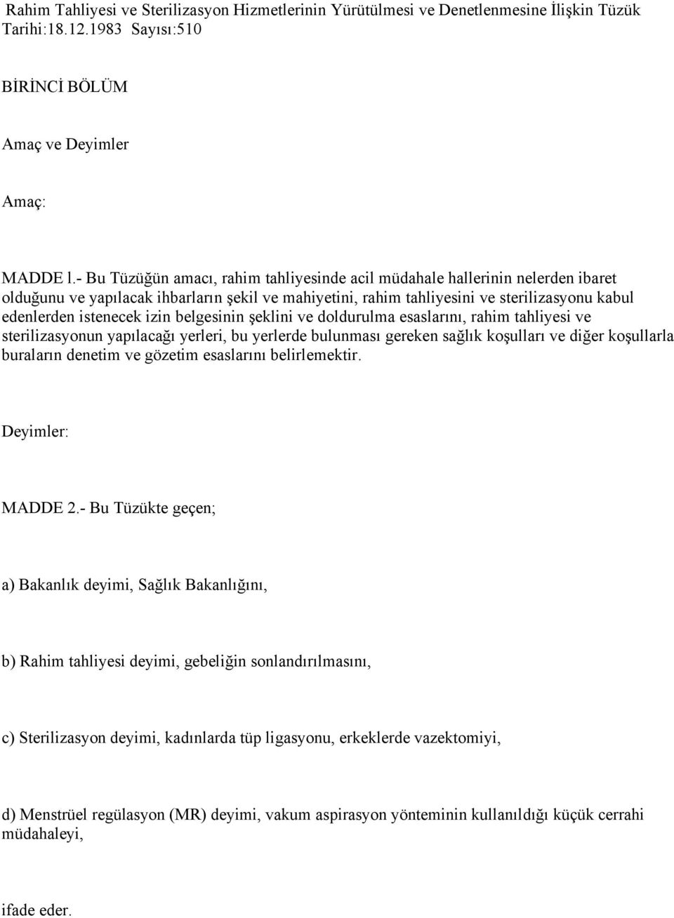 izin belgesinin şeklini ve doldurulma esaslarını, rahim tahliyesi ve sterilizasyonun yapılacağı yerleri, bu yerlerde bulunması gereken sağlık koşulları ve diğer koşullarla buraların denetim ve