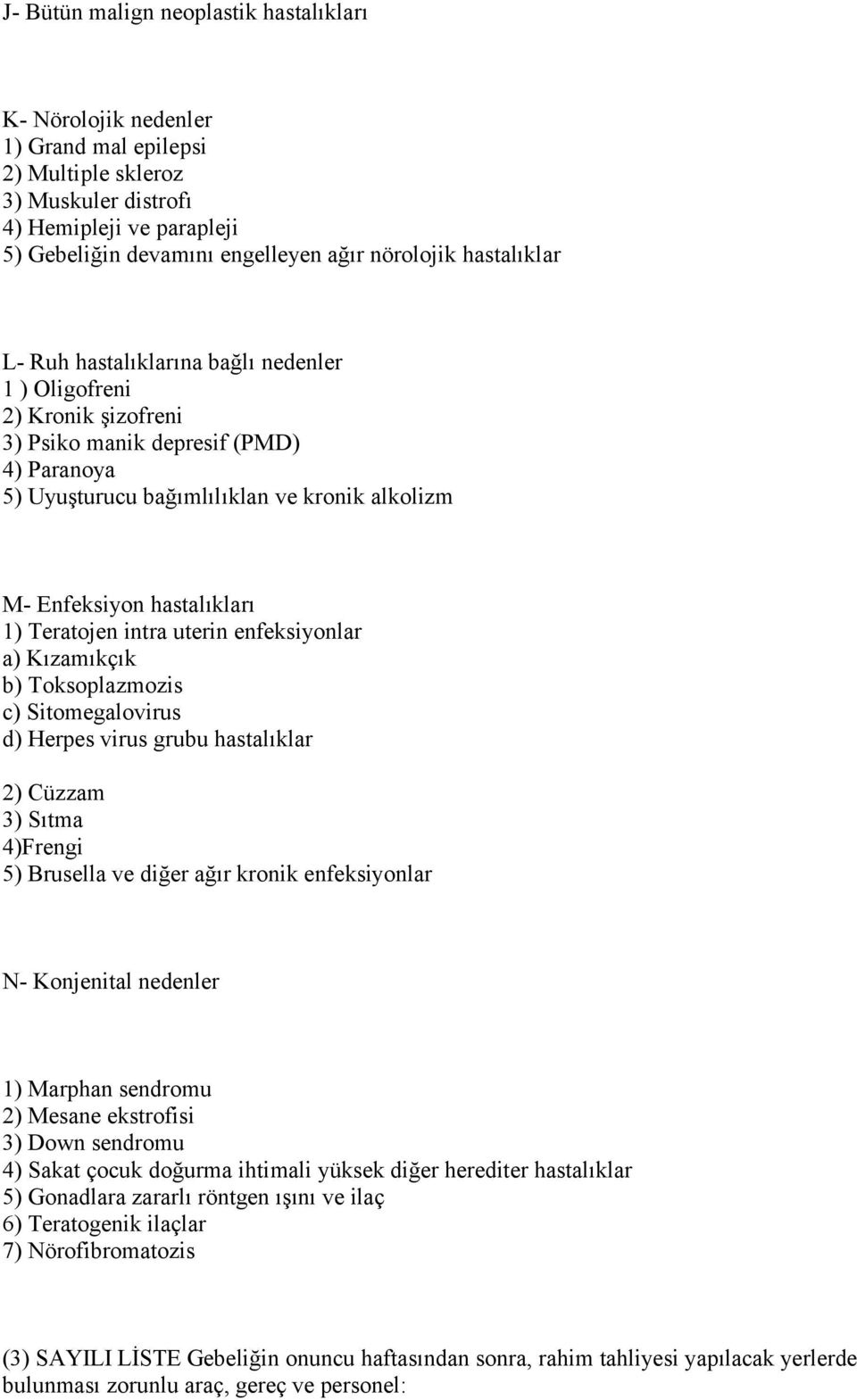 1) Teratojen intra uterin enfeksiyonlar a) Kızamıkçık b) Toksoplazmozis c) Sitomegalovirus d) Herpes virus grubu hastalıklar 2) Cüzzam 3) Sıtma 4)Frengi 5) Brusella ve diğer ağır kronik enfeksiyonlar