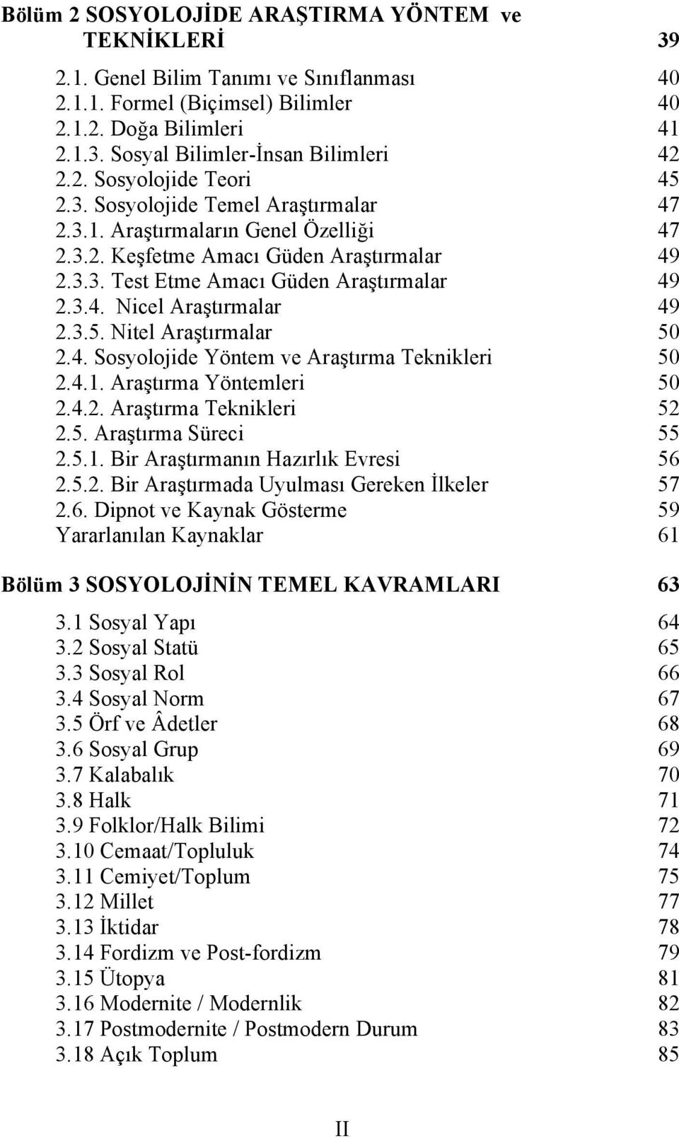 3.5. Nitel Araştırmalar 50 2.4. Sosyolojide Yöntem ve Araştırma Teknikleri 50 2.4.1. Araştırma Yöntemleri 50 2.4.2. Araştırma Teknikleri 52 2.5. Araştırma Süreci 55 2.5.1. Bir Araştırmanın Hazırlık Evresi 56 2.