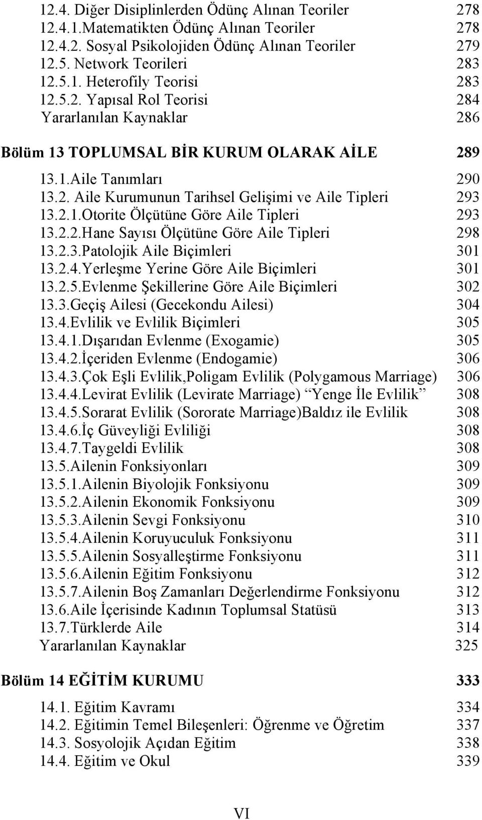 2.2.Hane Sayısı Ölçütüne Göre Aile Tipleri 298 13.2.3.Patolojik Aile Biçimleri 301 13.2.4.Yerleşme Yerine Göre Aile Biçimleri 301 13.2.5.Evlenme Şekillerine Göre Aile Biçimleri 302 13.3.Geçiş Ailesi (Gecekondu Ailesi) 304 13.