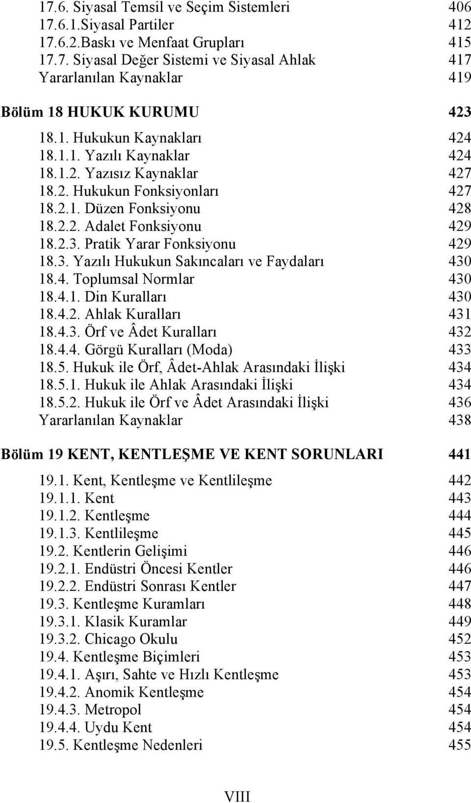 Pratik Yarar Fonksiyonu 429 18.3. Yazılı Hukukun Sakıncaları ve Faydaları 430 18.4. Toplumsal Normlar 430 18.4.1. Din Kuralları 430 18.4.2. Ahlak Kuralları 431 18.4.3. Örf ve Âdet Kuralları 432 18.4.4. Görgü Kuralları (Moda) 433 18.