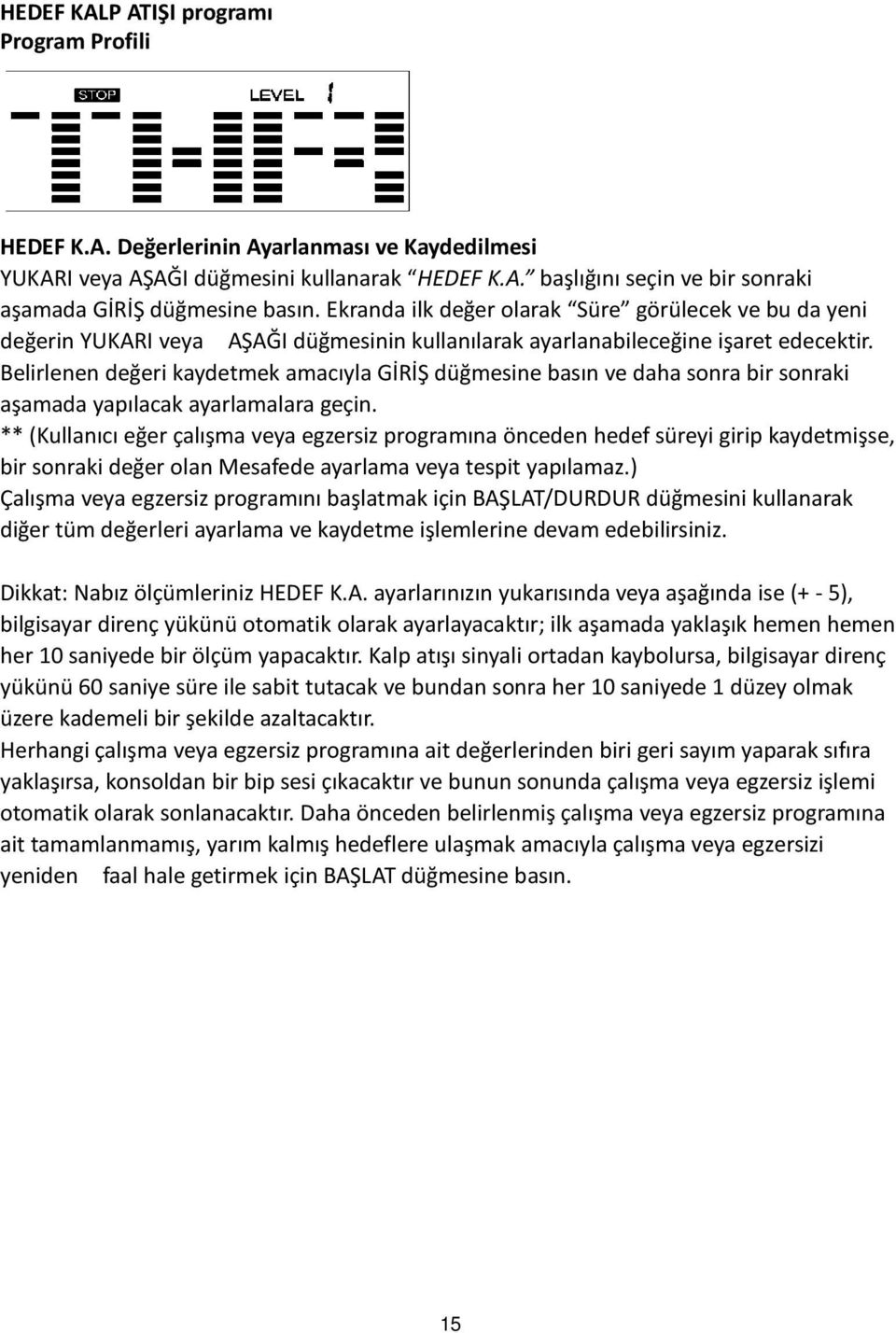 Belirlenen değeri kaydetmek amacıyla GİRİŞ düğmesine basın ve daha sonra bir sonraki aşamada yapılacak ayarlamalara geçin.