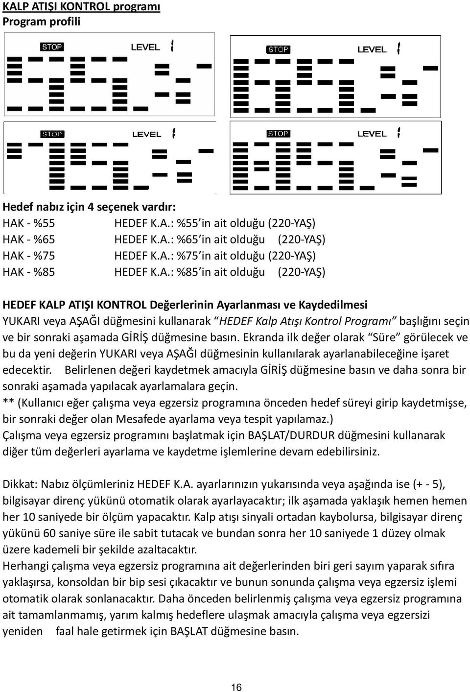 sonraki aşamada GİRİŞ düğmesine basın. Ekranda ilk değer olarak Süre görülecek ve bu da yeni değerin YUKARI veya AŞAĞI düğmesinin kullanılarak ayarlanabileceğine işaret edecektir.