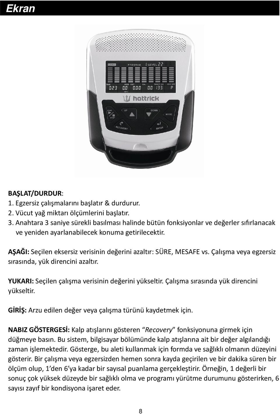 AŞAĞI: Seçilen eksersiz verisinin değerini azaltır: SÜRE, MESAFE vs. Çalışma veya egzersiz sırasında, yük direncini azaltır. YUKARI: Seçilen çalışma verisinin değerini yükseltir.