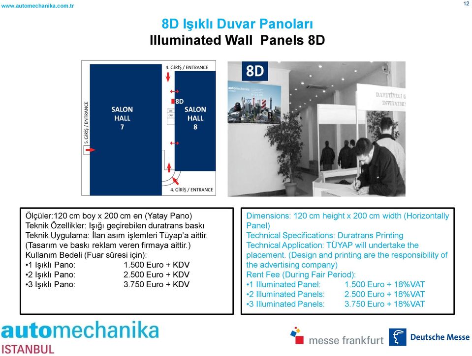 750 Euro + KDV Dimensions: 120 cm height x 200 cm width (Horizontally Panel) Technical Specifications: Duratrans Printing placement.