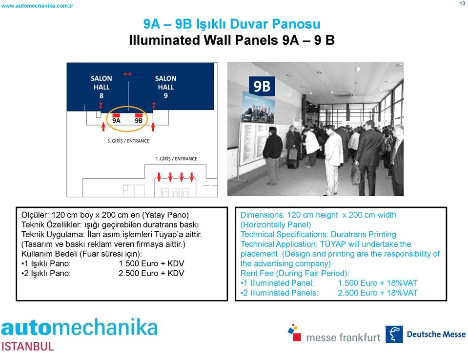 500 Euro + KDV Dimensions: 120 cm height x 200 cm width (Horizontally Panel) Technical Specifications: Duratrans Printing placement.