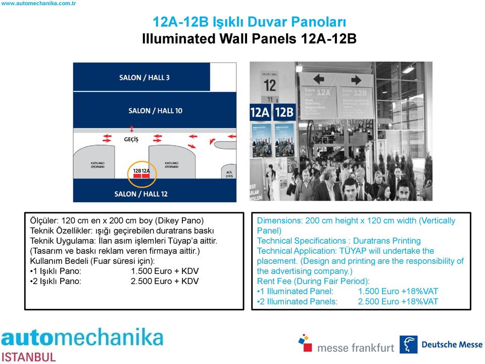 500 Euro + KDV Dimensions: 200 cm height x 120 cm width (Vertically Panel) Technical Specifications : Duratrans Printing placement.