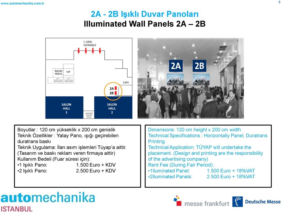 500 Euro + KDV Dimensions: 120 cm height x 200 cm width Technical Specifications : Horizontally Panel, Duratrans Printing placement.