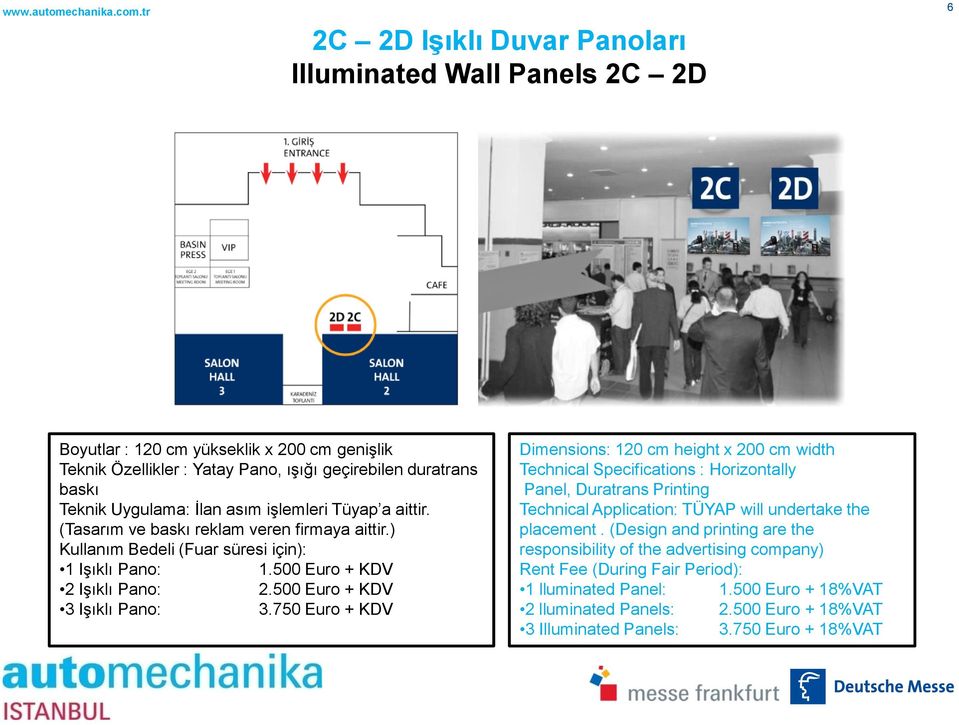 750 Euro + KDV Dimensions: 120 cm height x 200 cm width Technical Specifications : Horizontally Panel, Duratrans Printing placement.