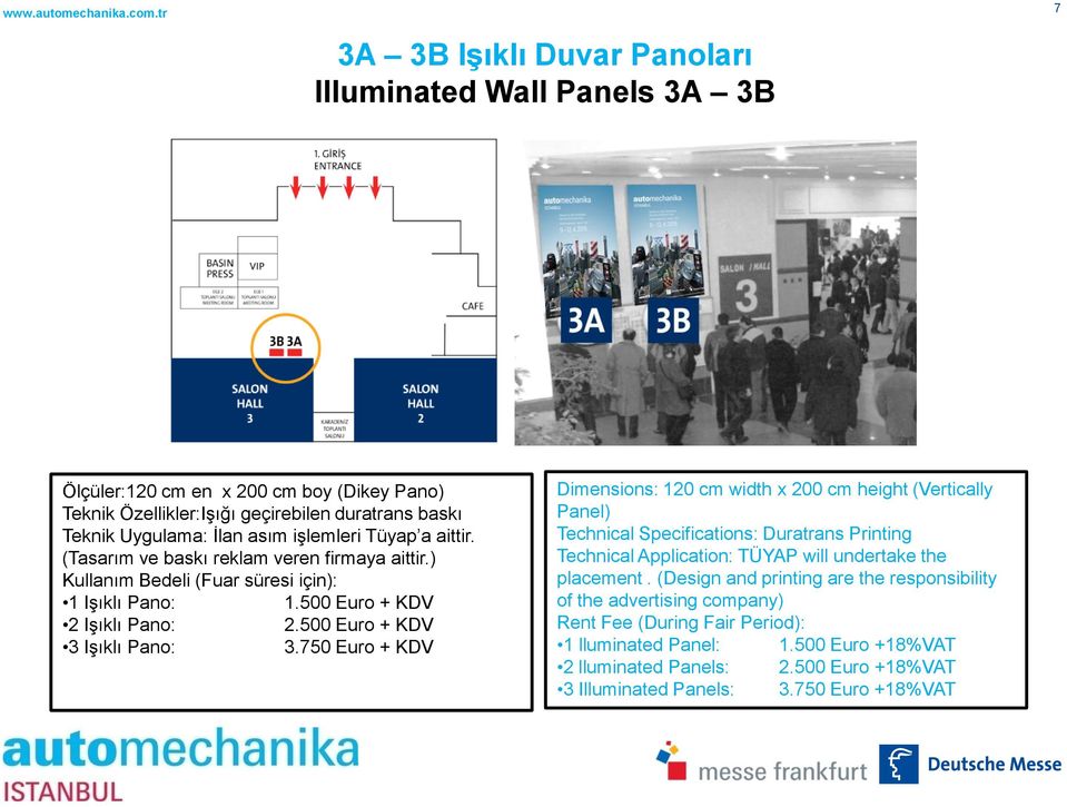 750 Euro + KDV Dimensions: 120 cm width x 200 cm height (Vertically Panel) Technical Specifications: Duratrans Printing placement.