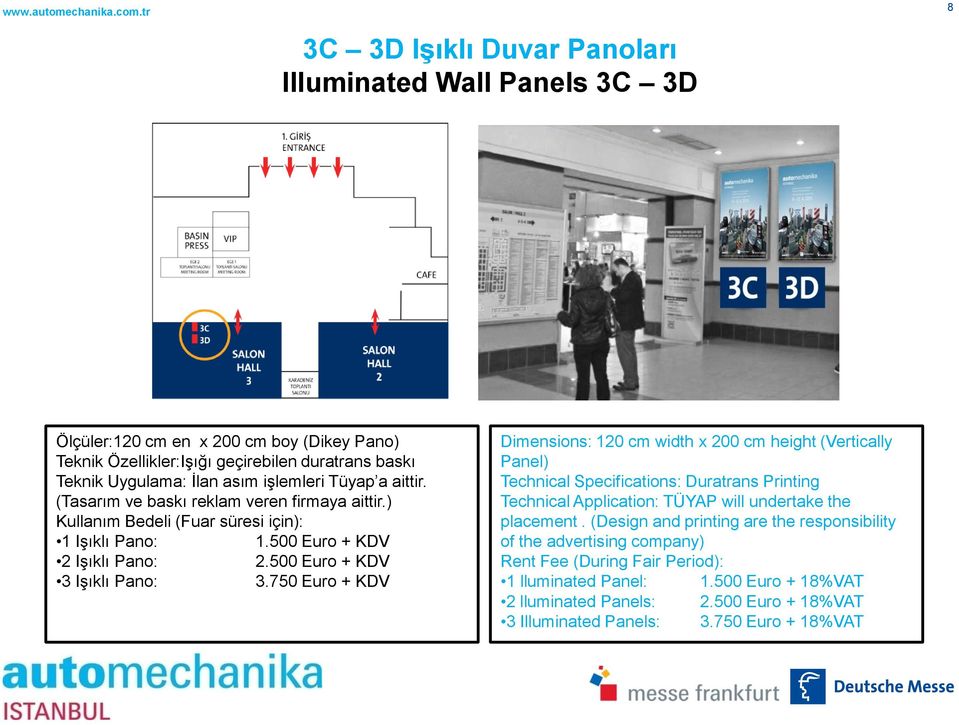 750 Euro + KDV Dimensions: 120 cm width x 200 cm height (Vertically Panel) Technical Specifications: Duratrans Printing placement.