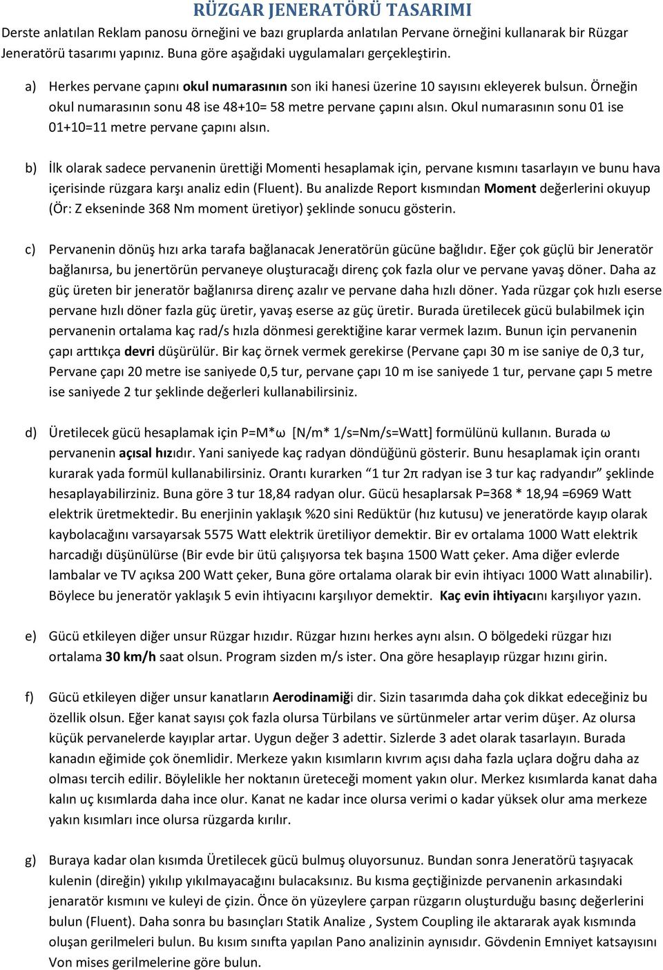 Örneğin okul numarasının sonu 48 ise 48+10= 58 metre pervane çapını alsın. Okul numarasının sonu 01 ise 01+10=11 metre pervane çapını alsın.