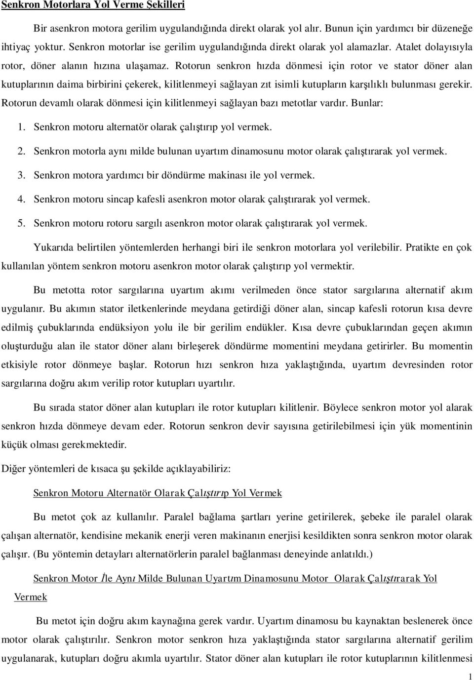 Rotorun senkron hzda dönmesi için rotor ve stator döner alan kutuplarn daima birbirini çekerek, kilitlenmeyi salayan zt isimli kutuplarn karkl bulunmas gerekir.