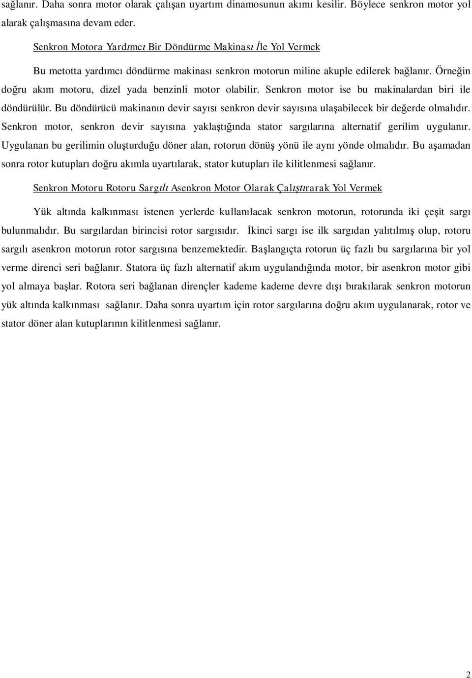 Senkron motor ise bu makinalardan biri ile döndürülür. Bu döndürücü makinann devir say senkron devir sayna ulaabilecek bir deerde olmalr.