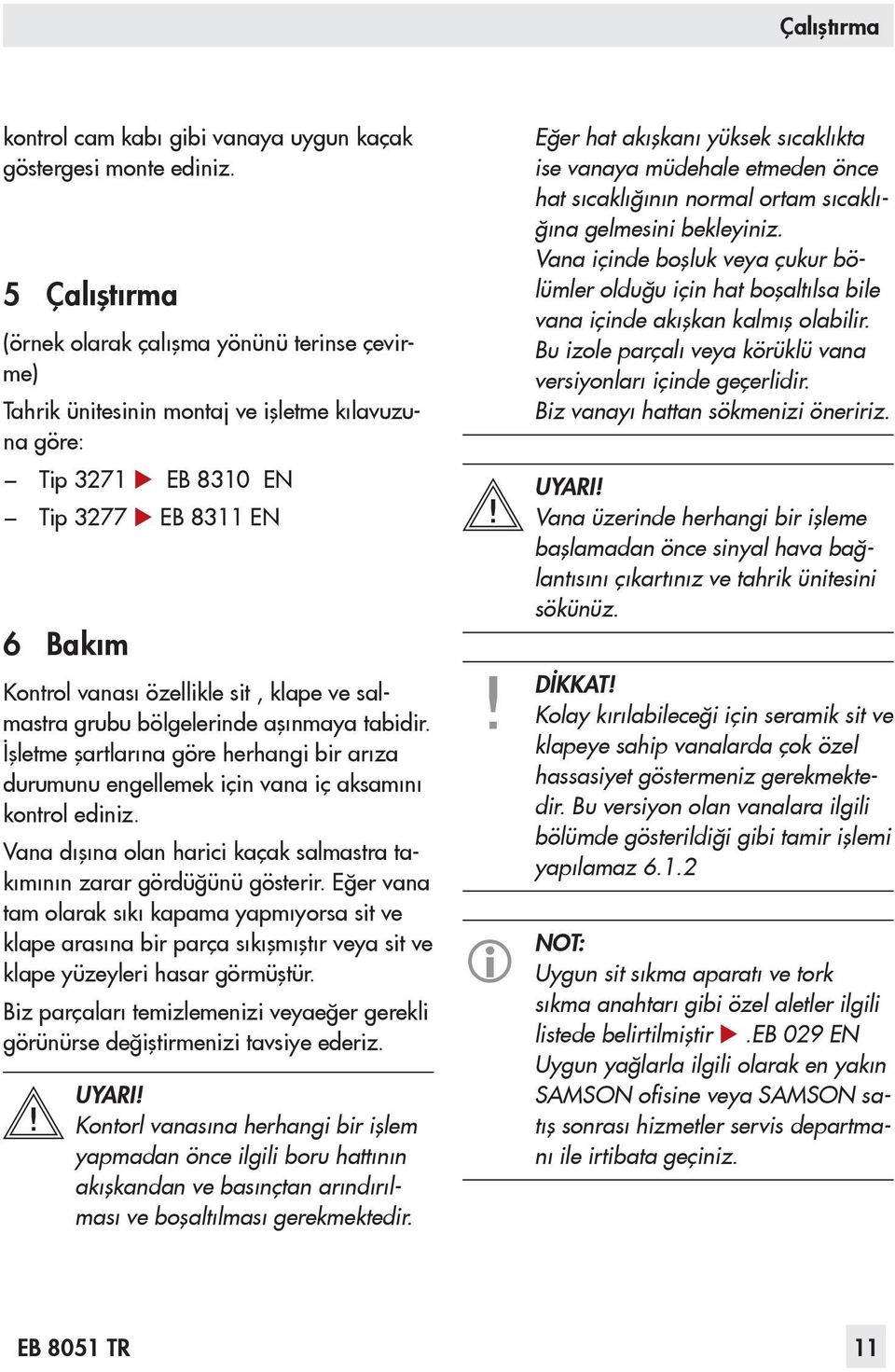 ve salmastra grubu bölgelerinde aşınmaya tabidir. İşletme şartlarına göre herhangi bir arıza durumunu engellemek için vana iç aksamını kontrol ediniz.