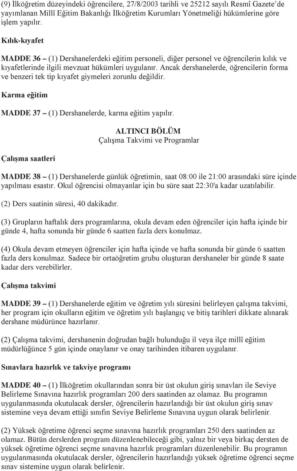 Ancak dershanelerde, öğrencilerin forma ve benzeri tek tip kıyafet giymeleri zorunlu değildir. Karma eğitim MADDE 37 (1) Dershanelerde, karma eğitim yapılır.