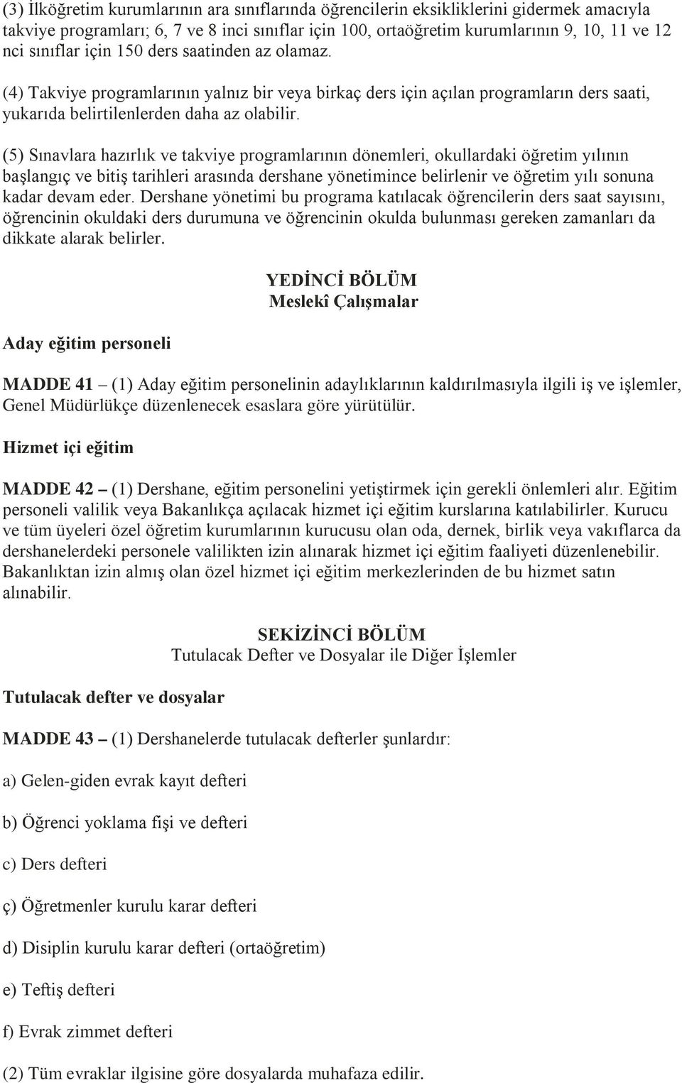 (5) Sınavlara hazırlık ve takviye programlarının dönemleri, okullardaki öğretim yılının başlangıç ve bitiş tarihleri arasında dershane yönetimince belirlenir ve öğretim yılı sonuna kadar devam eder.