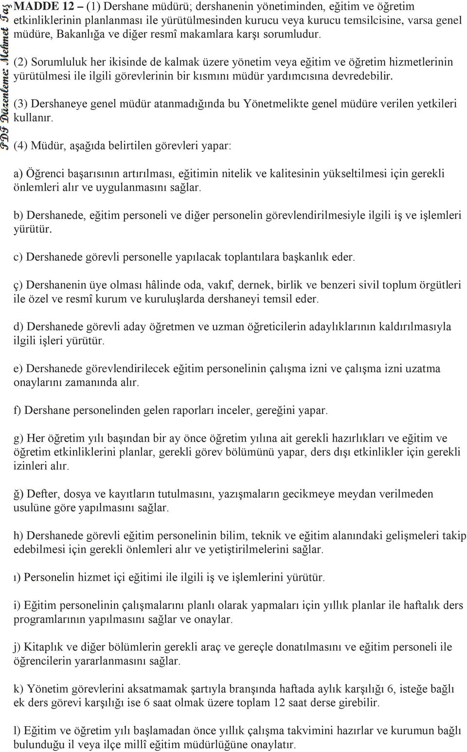 (3) Dershaneye genel müdür atanmadığında bu Yönetmelikte genel müdüre verilen yetkileri kullanır.