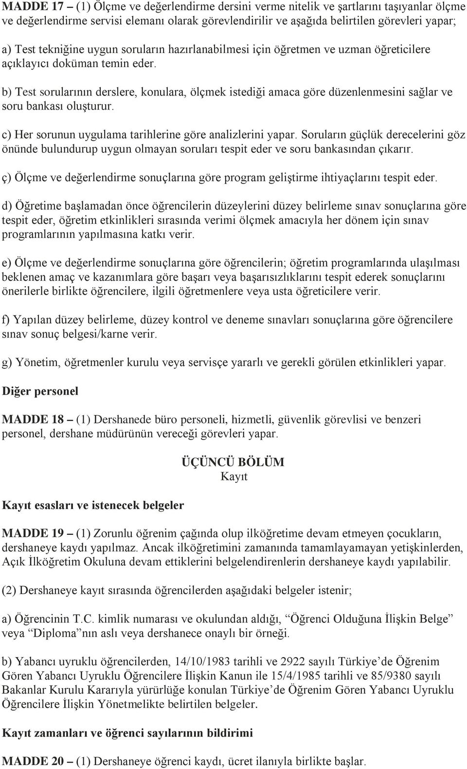 b) Test sorularının derslere, konulara, ölçmek istediği amaca göre düzenlenmesini sağlar ve soru bankası oluşturur. c) Her sorunun uygulama tarihlerine göre analizlerini yapar.