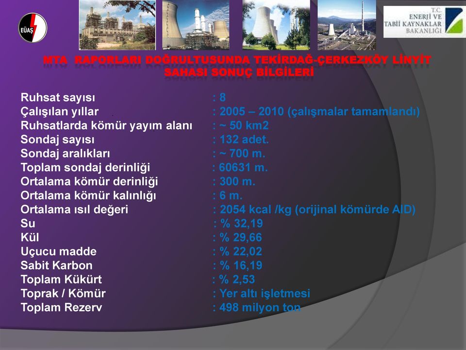 Ortalama kömür derinliği : 300 m. Ortalama kömür kalınlığı : 6 m.