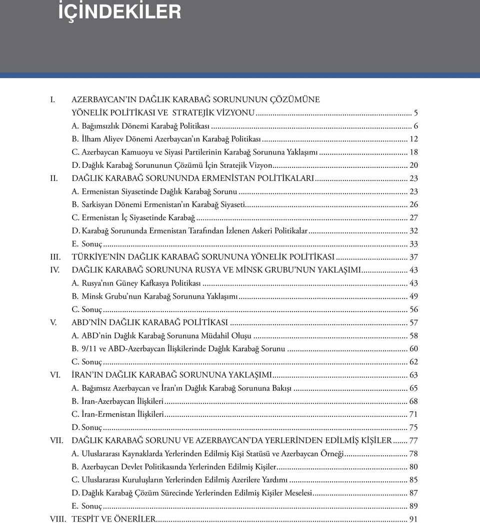 .. 20 II. DAĞLIK KARABAĞ SORUNUNDA ERMENİSTAN POLİTİKALARI... 23 A. Ermenistan Siyasetinde Dağlık Karabağ Sorunu... 23 B. Sarkisyan Dönemi Ermenistan ın Karabağ Siyaseti... 26 C.