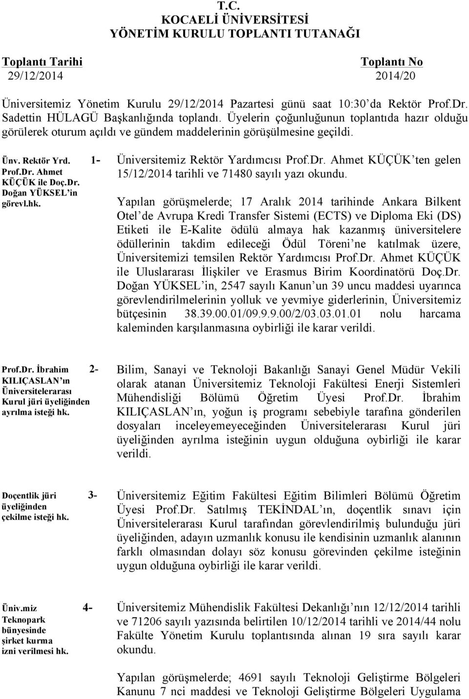 Ahmet KÜÇÜK ile Doç.Dr. Doğan YÜKSEL in görevl.hk. Üniversitemiz Rektör Yardımcısı Prof.Dr. Ahmet KÜÇÜK ten gelen 15/12/2014 tarihli ve 71480 sayılı yazı okundu.