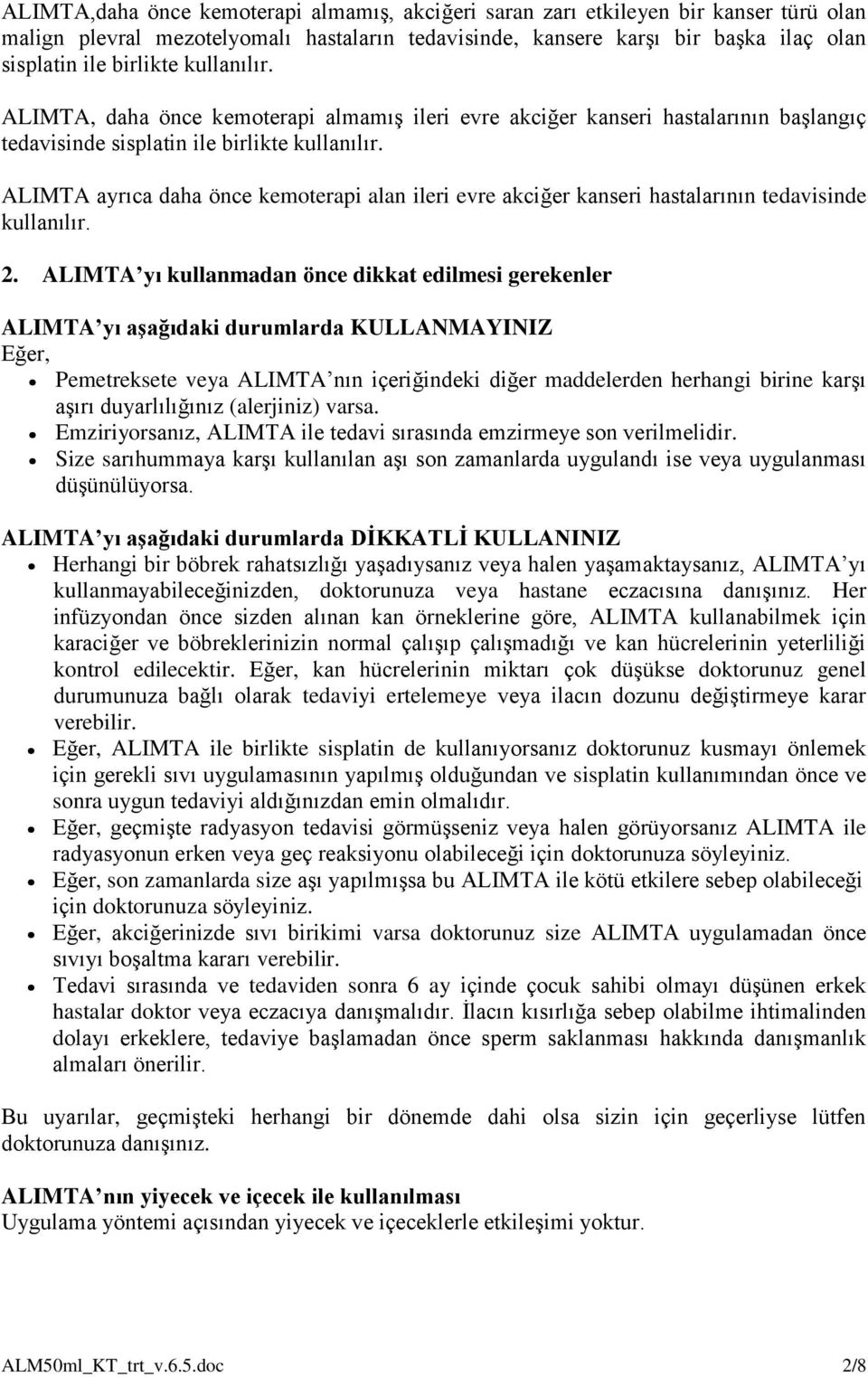 ALIMTA ayrıca daha önce kemoterapi alan ileri evre akciğer kanseri hastalarının tedavisinde kullanılır. 2.