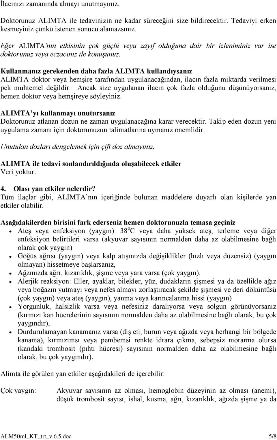 Kullanmanız gerekenden daha fazla ALIMTA kullandıysanız ALIMTA doktor veya hemşire tarafından uygulanacağından, ilacın fazla miktarda verilmesi pek muhtemel değildir.