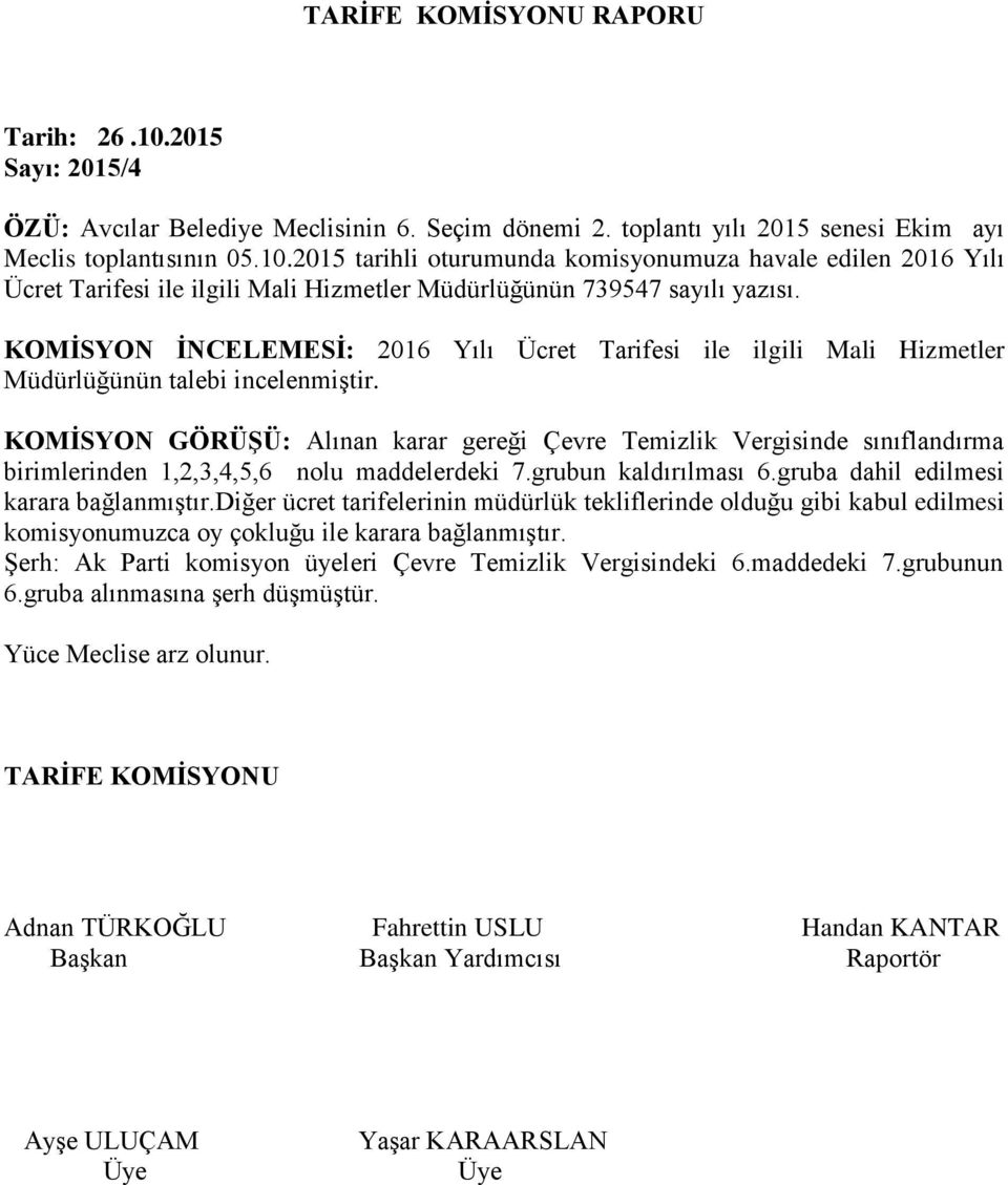 KOMİSYON GÖRÜŞÜ: Alınan karar gereği Çevre Temizlik Vergisinde sınıflandırma birimlerinden 1,2,3,4,5,6 nolu maddelerdeki 7.grubun kaldırılması 6.gruba dahil edilmesi karara bağlanmıştır.