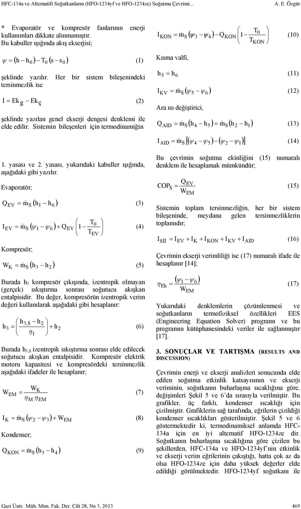 Her bir sistem bileşenindeki tersinmezlik ise I = Ek g Ek ç (2) şeklinde yazılan genel ekserji dengesi denklemi ile elde edilir. Sistemin bileşenleri için termodinamiğin. yasası ve 2.