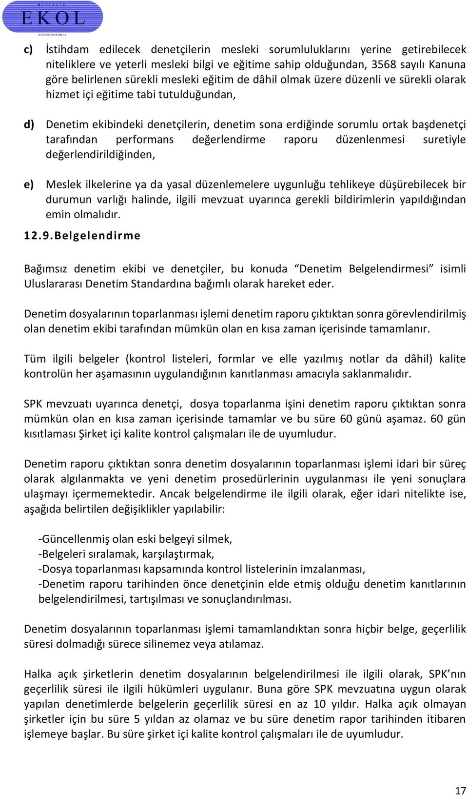 değerlendirme raporu düzenlenmesi suretiyle değerlendirildiğinden, e) Meslek ilkelerine ya da yasal düzenlemelere uygunluğu tehlikeye düşürebilecek bir durumun varlığı halinde, ilgili mevzuat