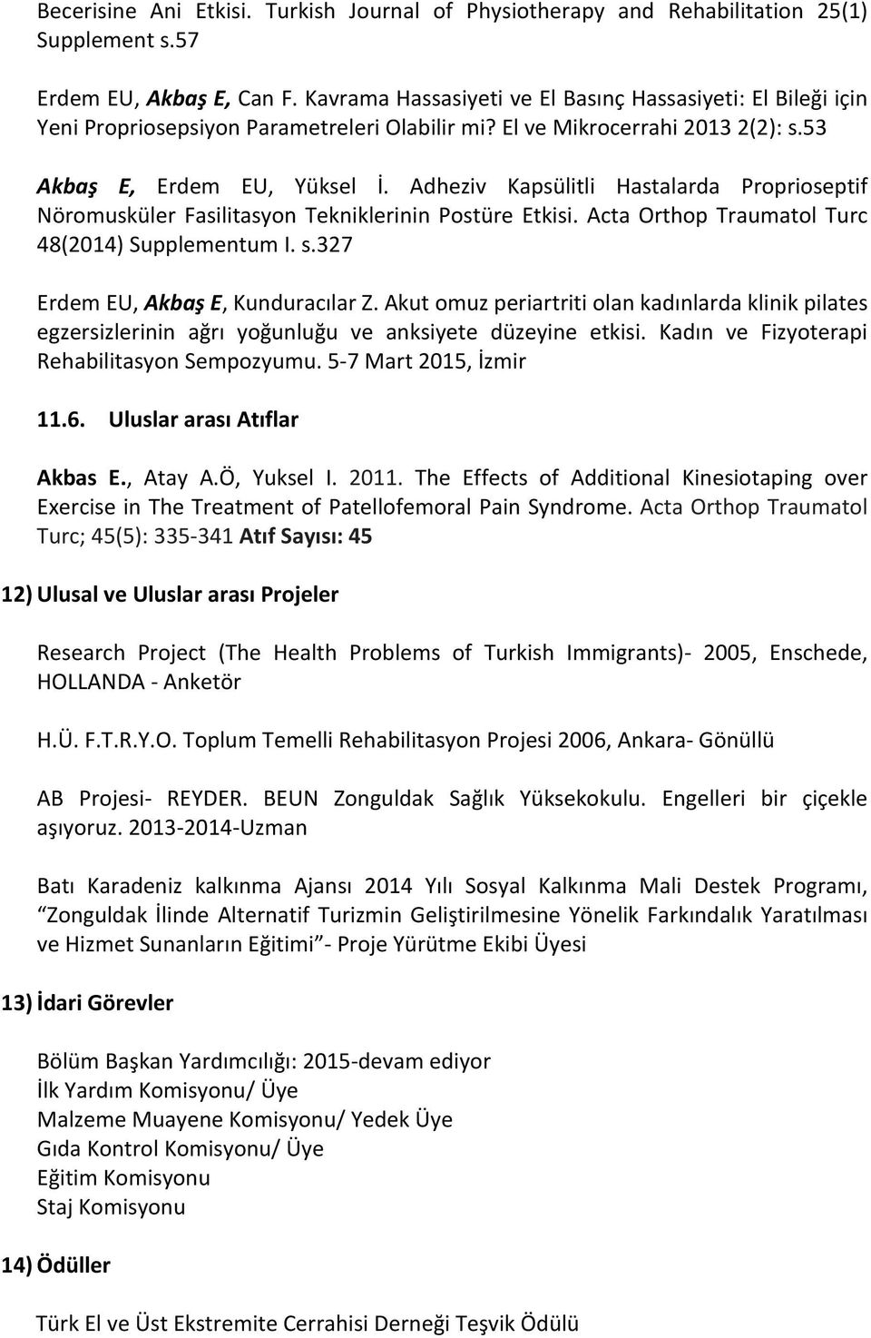 Adheziv Kapsülitli Hastalarda Proprioseptif Nöromusküler Fasilitasyon Tekniklerinin Postüre Etkisi. Acta Orthop Traumatol Turc 48(2014) Supplementum I. s.327 Erdem EU, Akbaş E, Kunduracılar Z.