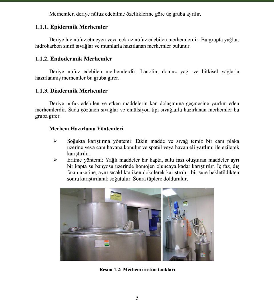 Lanolin, domuz yağı ve bitkisel yağlarla hazırlanmış merhemler bu gruba girer. 1.1.3. Diadermik Merhemler Deriye nüfuz edebilen ve etken maddelerin kan dolaşımına geçmesine yardım eden merhemlerdir.