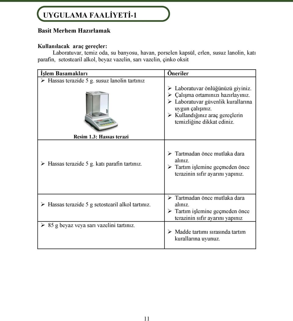 Laboratuvar güvenlik kurallarına uygun çalışınız. Kullandığınız araç gereçlerin temizliğine dikkat ediniz. Resim 1.3: Hassas terazi Hassas terazide 5 g. katı parafin tartınız.